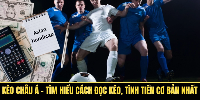 Kèo Châu Á Tìm Hiểu Cách Đọc Kèo, Tính Tiền Cơ Bản