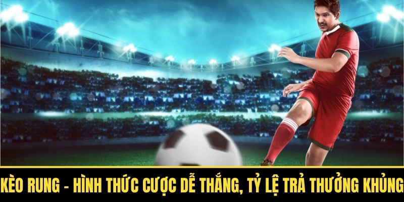 Kèo Rung Hình Thức Cược Dễ Thắng, Tỷ Lệ Trả Thưởng Khủng